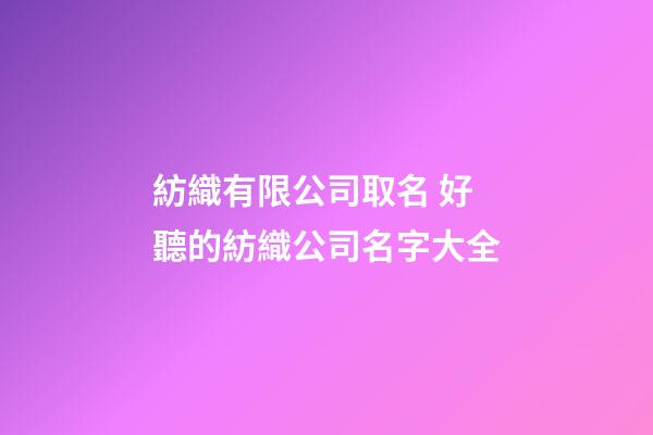 紡織有限公司取名 好聽的紡織公司名字大全